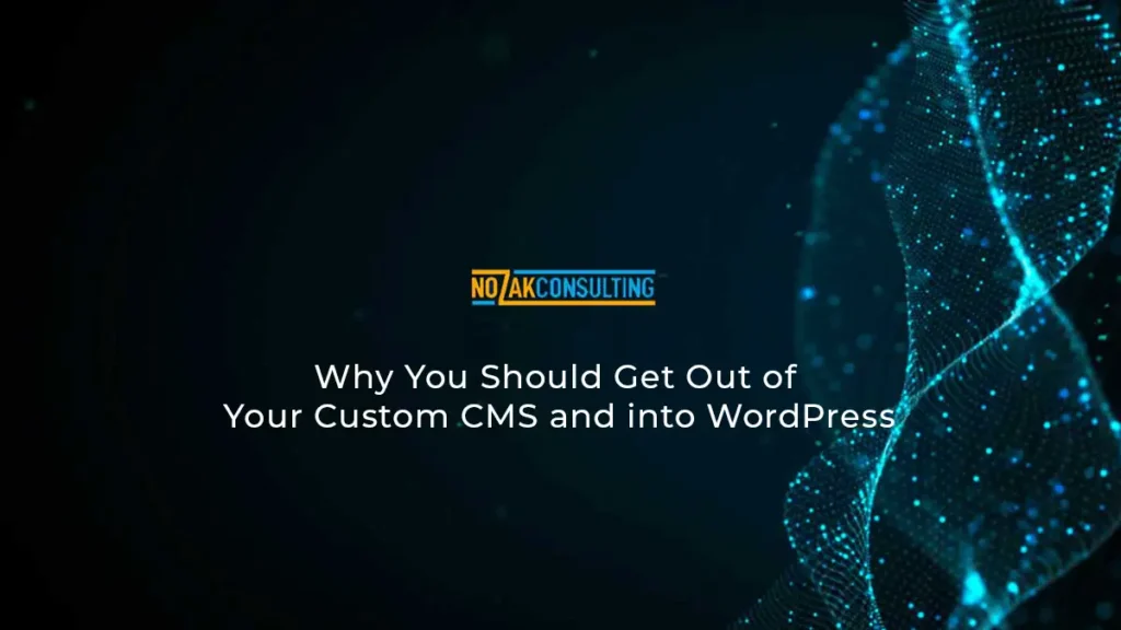 Why You Should Get Out of Your Custom CMS and into WordPress OG